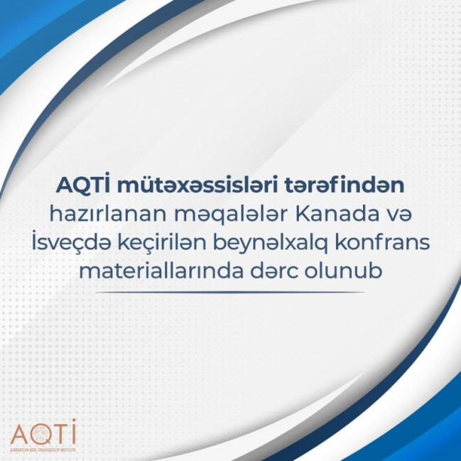 AQTİ mütəxəssisləri tərəfindən hazırlanan məqalələr Kanada və İsveçdə keçirilən beynəlxalq konfrans materiallarında dərc olunub