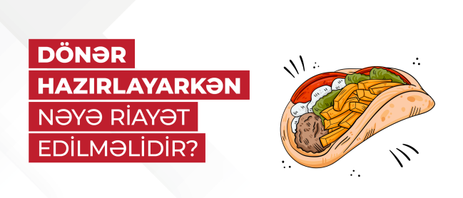 Dönər hazırlayarkən nəyə riayət edilməlidir?